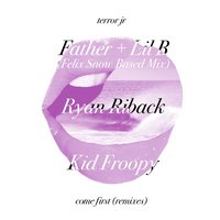 Come First - Terror Jr, Felix Snow, Father