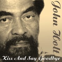 Kiss And Say Goodbye - John Holt
