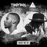 What We Do - Troyboi, BYP