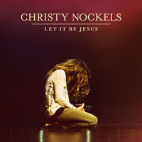 Let It Be Jesus - Christy Nockels