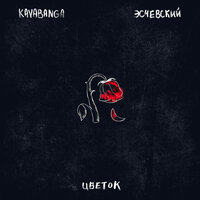 Цветок - KAVABANGA, Эсчевский