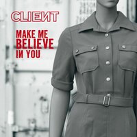 Make Me Believe In You - Client, Ashbury Heights