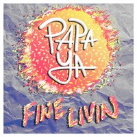 Fine Livin' - Papa Ya