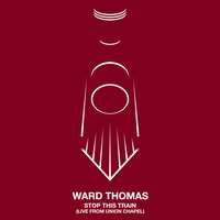 Stop This Train - Ward Thomas